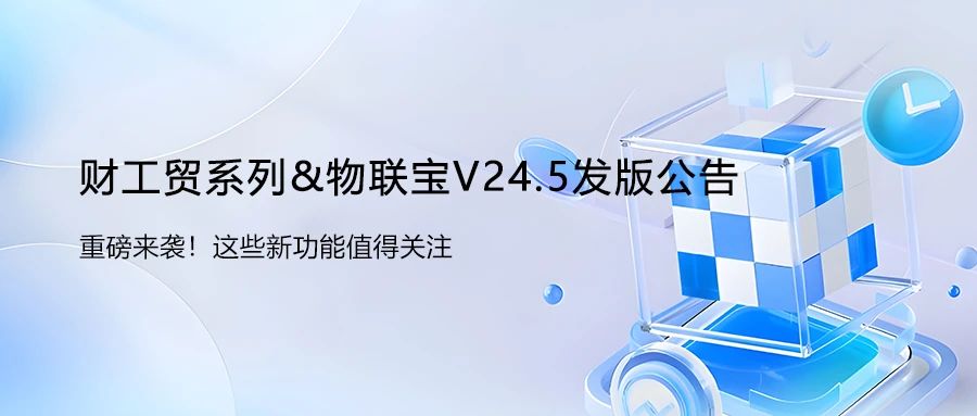 【管家婆】財工貿(mào)系列&物聯(lián)寶V24.5發(fā)版公告！